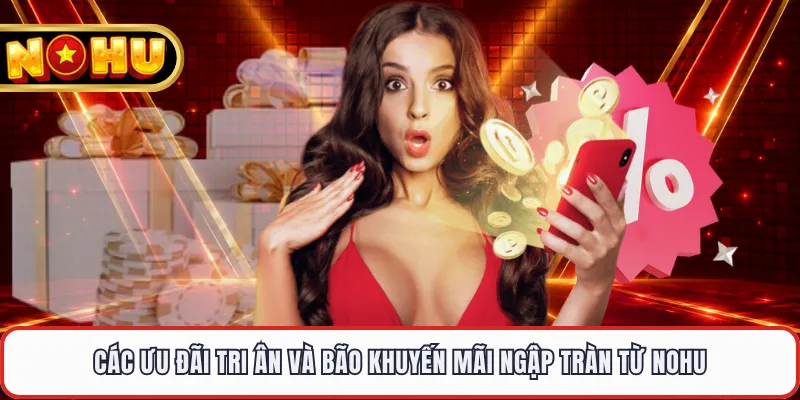 Các ưu đãi tri ân và bão khuyến mãi ngập tràn từ NOHU
